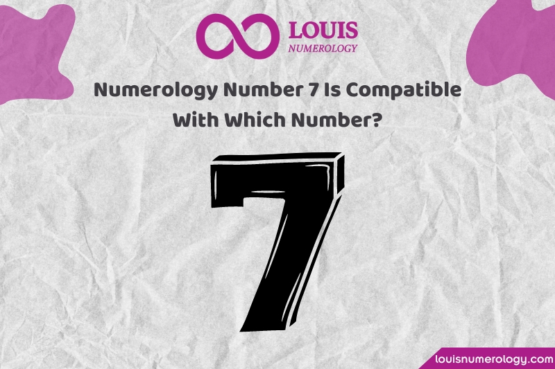 Which Numbers are Compatible with Numerology Number 7? The Most Compatible Number Pairs for Number 7 in Love and Career